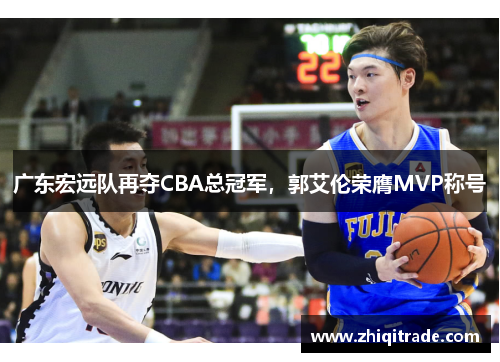 广东宏远队再夺CBA总冠军，郭艾伦荣膺MVP称号