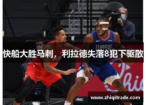 快船大胜马刺，利拉德失落8犯下驱散