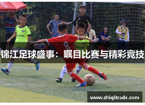 锦江足球盛事：瞩目比赛与精彩竞技