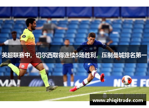 英超联赛中，切尔西取得连续5场胜利，压制曼城排名第一