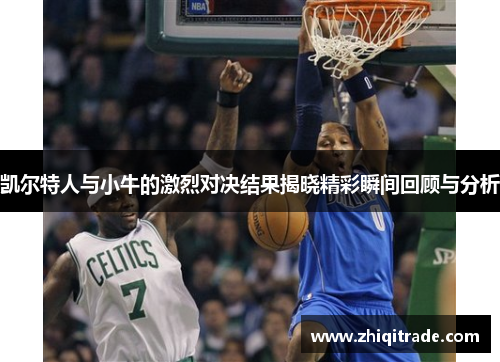 凯尔特人与小牛的激烈对决结果揭晓精彩瞬间回顾与分析