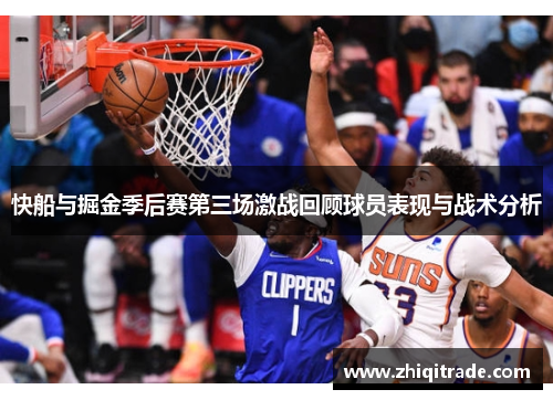 快船与掘金季后赛第三场激战回顾球员表现与战术分析